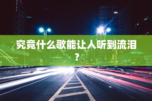 究竟什么歌能让人听到流泪？